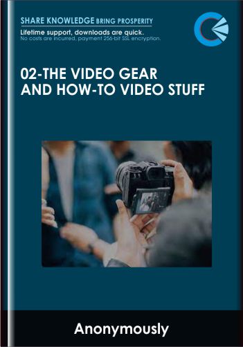 02-The Video Gear and How-To Video Stuff - Anonymously