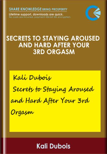 Secrets to Staying Aroused and Hard After Your 3rd Orgasm - Kali Dubois
