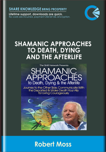 Shamanic Approaches to Death, Dying and the Afterlife - Robert Moss