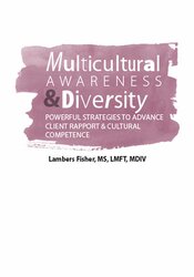 Multicultural Awareness & Diversity -Powerful Strategies to Advance Client Rapport & Cultural Competence