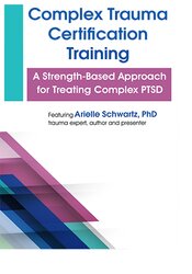 Complex Trauma Certification Training-A Strength-Based Approach for Treating Complex PTSD
