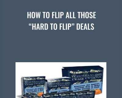 How To Flip All Those Hard To Flip” Deals