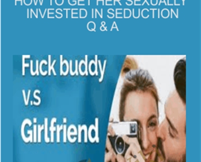 How to get her sexually invested in seduction Q and A