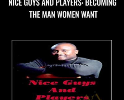 Nice Guys And Players: Becoming the Man Women Want